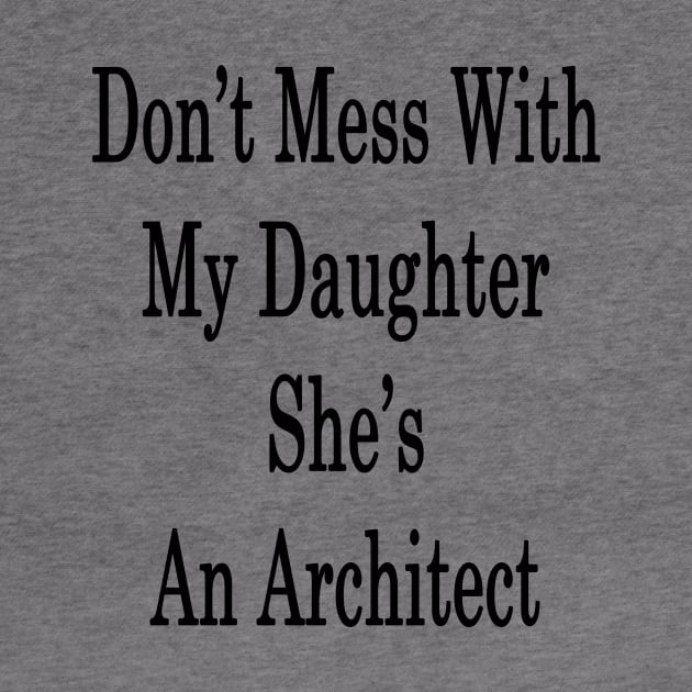 Don't Mess With My Daughter She's An Architect by supernova23